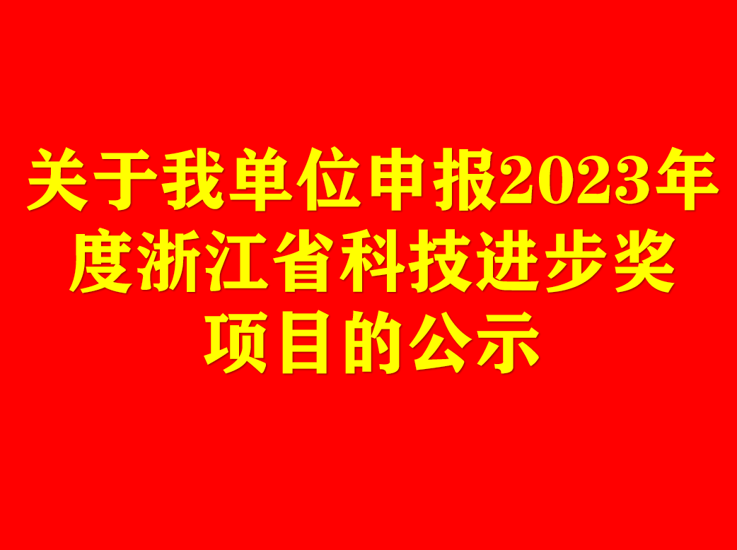 關(guān)于我單位申報2023年度浙江省科技進(jìn)步獎項(xiàng)目的公示